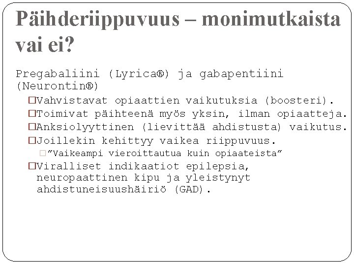 Päihderiippuvuus – monimutkaista vai ei? Pregabaliini (Lyrica®) ja gabapentiini (Neurontin®) �Vahvistavat opiaattien vaikutuksia (boosteri).