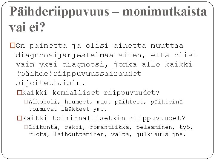 Päihderiippuvuus – monimutkaista vai ei? �On painetta ja olisi aihetta muuttaa diagnoosijärjestelmää siten, että