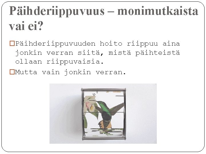 Päihderiippuvuus – monimutkaista vai ei? �Päihderiippuvuuden hoito riippuu aina jonkin verran siitä, mistä päihteistä