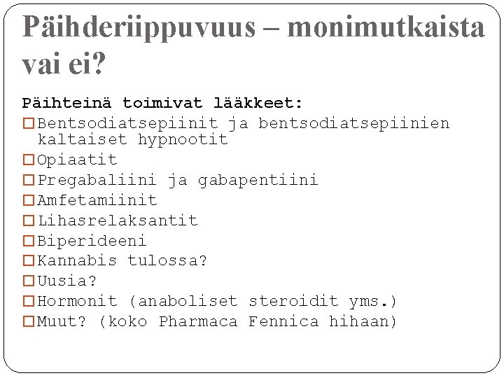 Päihderiippuvuus – monimutkaista vai ei? Päihteinä toimivat lääkkeet: � Bentsodiatsepiinit ja bentsodiatsepiinien kaltaiset hypnootit