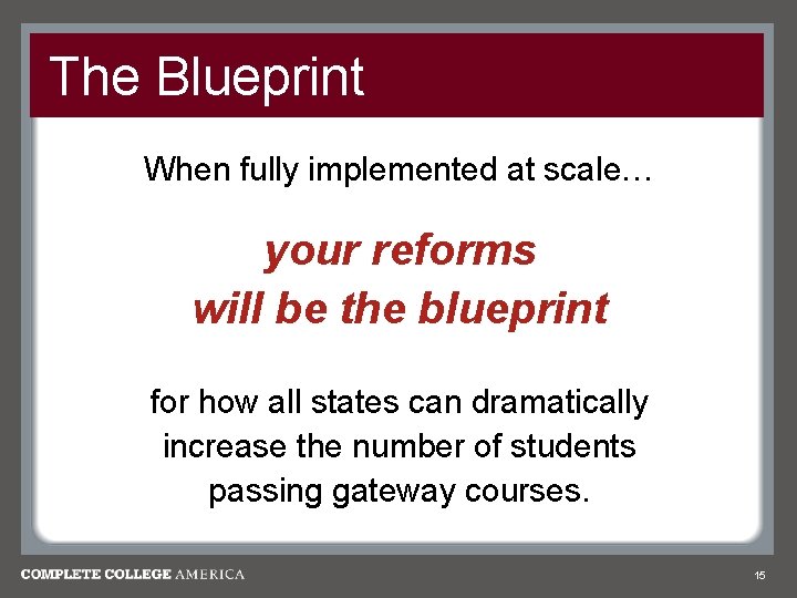 The Blueprint When fully implemented at scale… your reforms will be the blueprint for The Blueprint When fully implemented at scale… your reforms will be the blueprint for