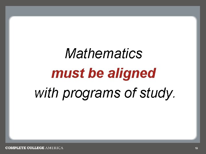 Mathematics must be aligned with programs of study. 19 