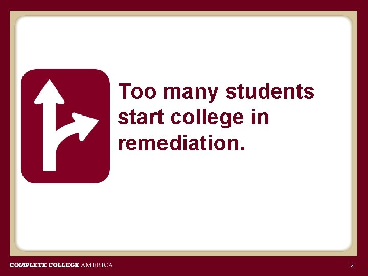 Too many students start college in remediation. 2 