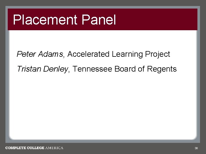 Placement Panel Peter Adams, Accelerated Learning Project Tristan Denley, Tennessee Board of Regents 38