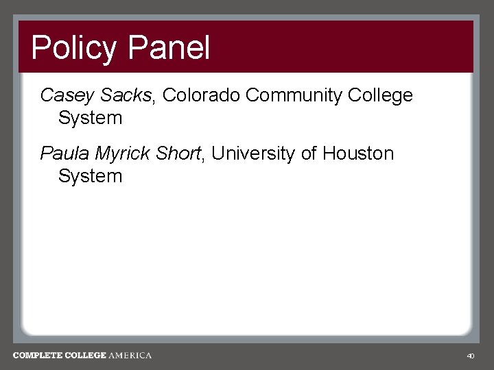 Policy Panel Casey Sacks, Colorado Community College System Paula Myrick Short, University of Houston Policy Panel Casey Sacks, Colorado Community College System Paula Myrick Short, University of Houston