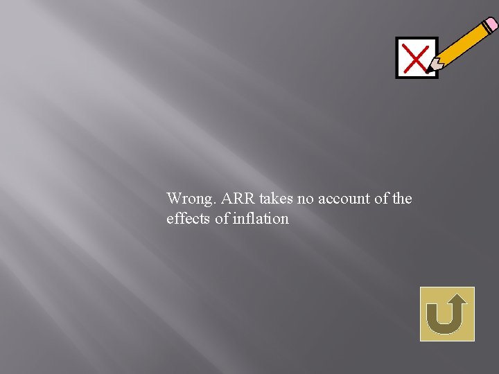 Wrong. ARR takes no account of the effects of inflation 