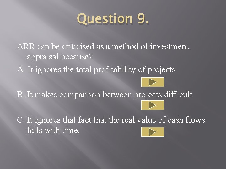 Question 9. ARR can be criticised as a method of investment appraisal because? A.