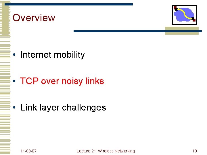 Overview • Internet mobility • TCP over noisy links • Link layer challenges 11