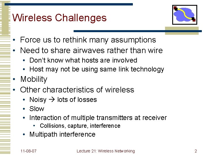 Wireless Challenges • Force us to rethink many assumptions • Need to share airwaves