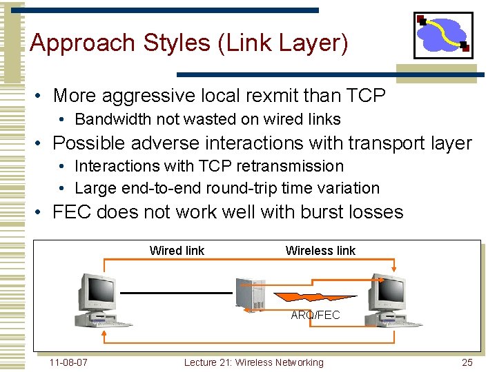 Approach Styles (Link Layer) • More aggressive local rexmit than TCP • Bandwidth not