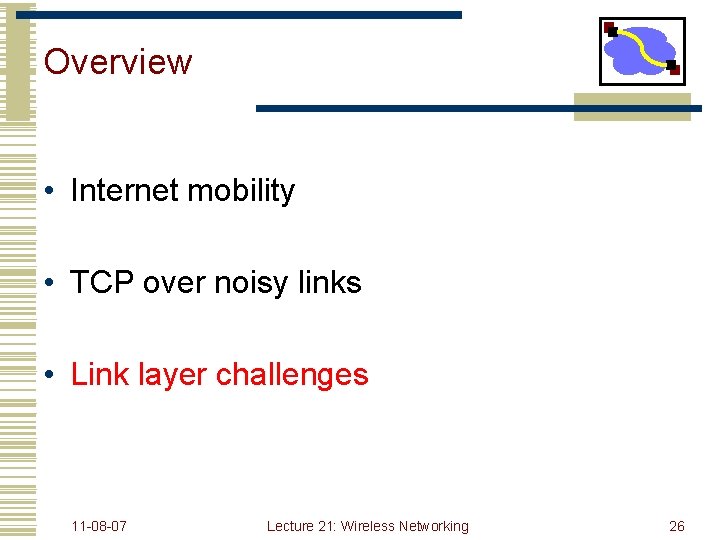 Overview • Internet mobility • TCP over noisy links • Link layer challenges 11