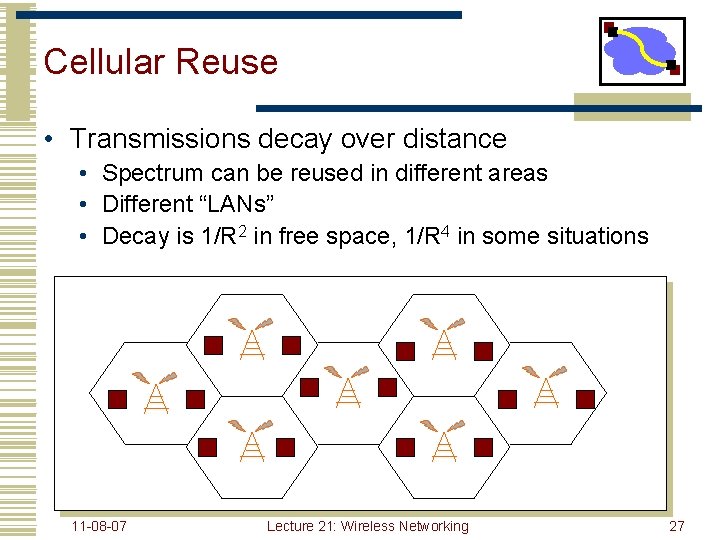 Cellular Reuse • Transmissions decay over distance • Spectrum can be reused in different