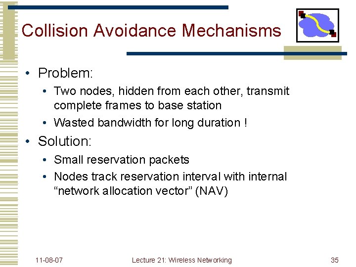 Collision Avoidance Mechanisms • Problem: • Two nodes, hidden from each other, transmit complete