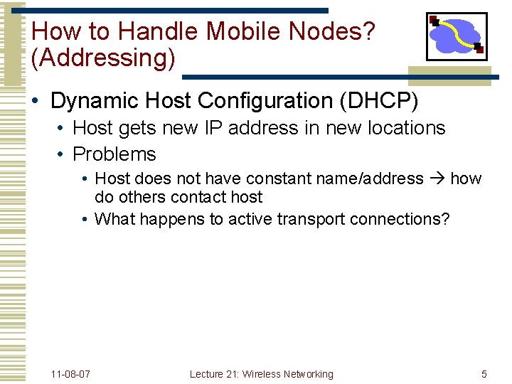 How to Handle Mobile Nodes? (Addressing) • Dynamic Host Configuration (DHCP) • Host gets