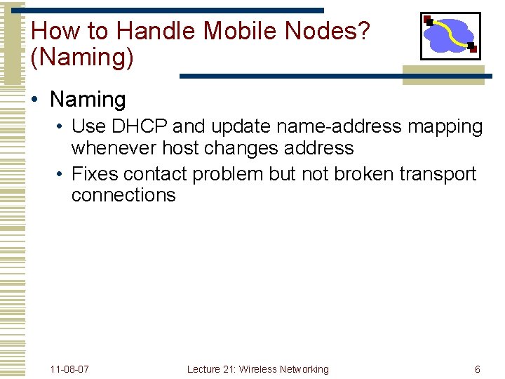 How to Handle Mobile Nodes? (Naming) • Naming • Use DHCP and update name-address