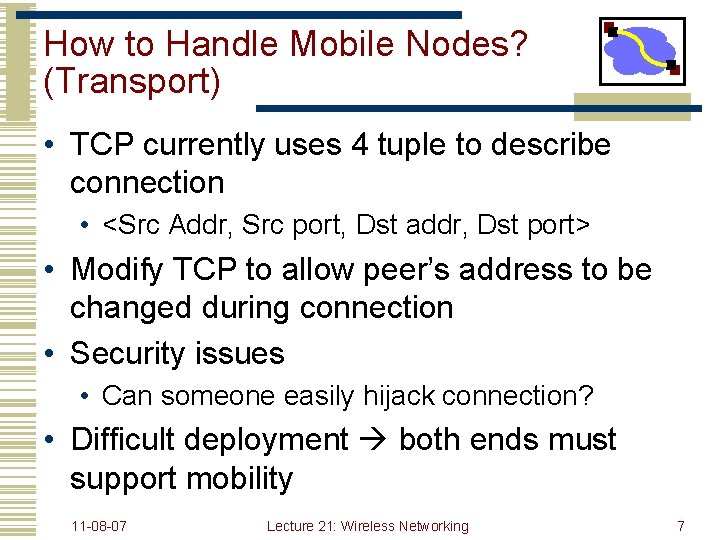 How to Handle Mobile Nodes? (Transport) • TCP currently uses 4 tuple to describe