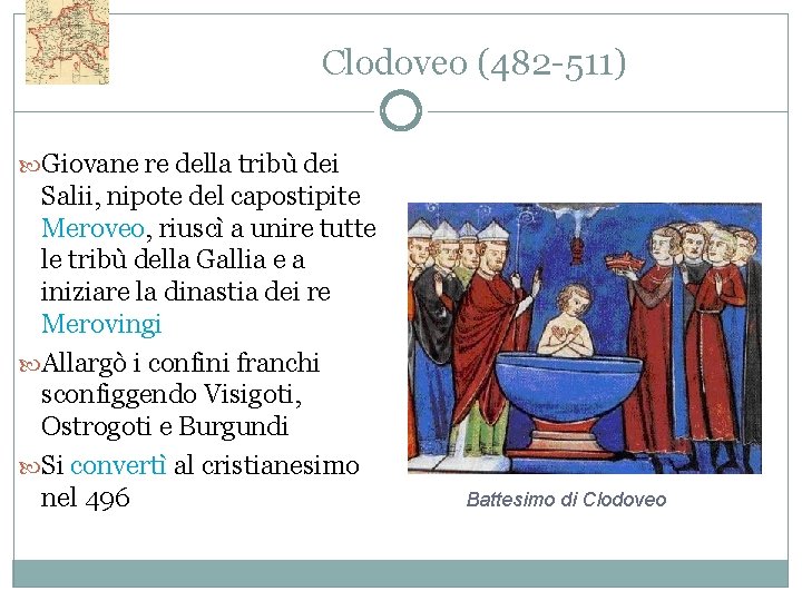 Clodoveo (482 -511) Giovane re della tribù dei Salii, nipote del capostipite Meroveo, riuscì