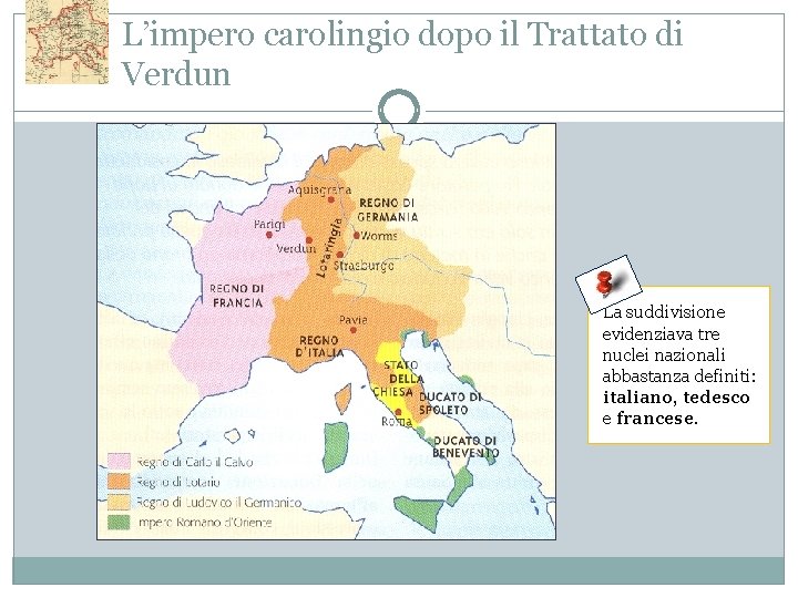 L’impero carolingio dopo il Trattato di Verdun La suddivisione evidenziava tre nuclei nazionali abbastanza