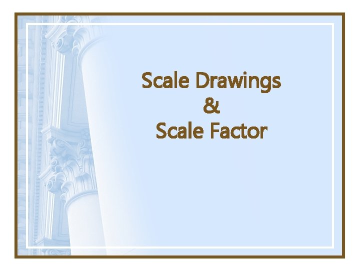 Scale Drawings & Scale Factor 