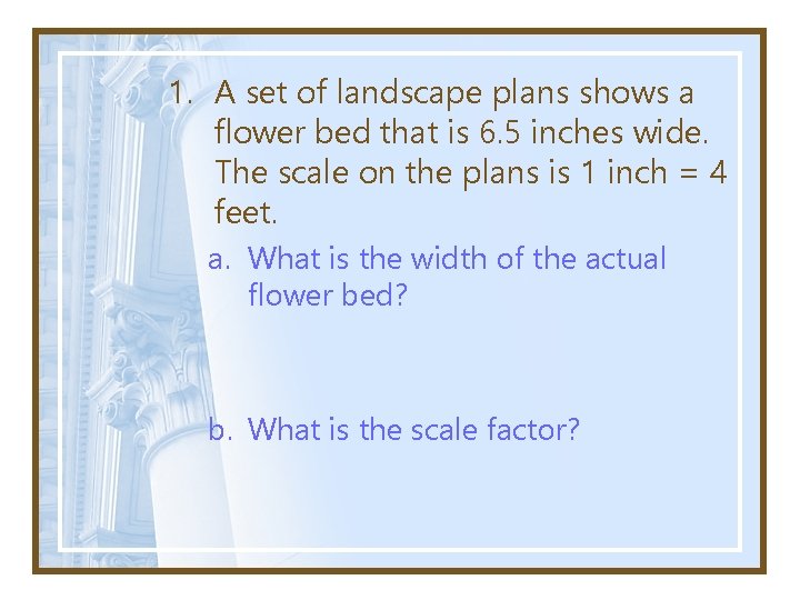 1. A set of landscape plans shows a flower bed that is 6. 5