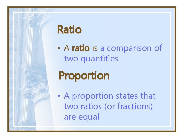 Ratio • A ratio is a comparison of two quantities Proportion • A proportion