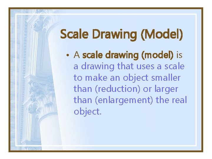 Scale Drawing (Model) • A scale drawing (model) is a drawing that uses a