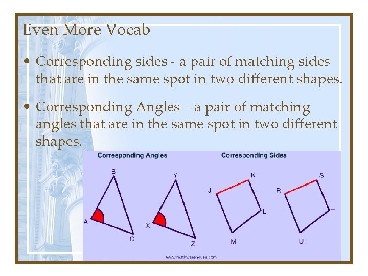 Even More Vocab • Corresponding sides - a pair of matching sides that are