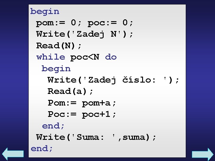 begin pom: = 0; poc: = 0; Write('Zadej N'); Read(N); while poc<N do begin