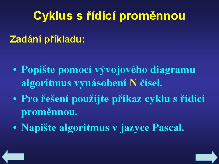 Cyklus s řídící proměnnou Zadání příkladu: • Popište pomocí vývojového diagramu algoritmus vynásobení N