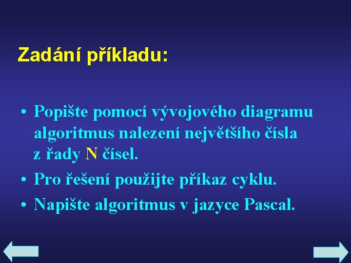 Zadání příkladu: • Popište pomocí vývojového diagramu algoritmus nalezení největšího čísla z řady N