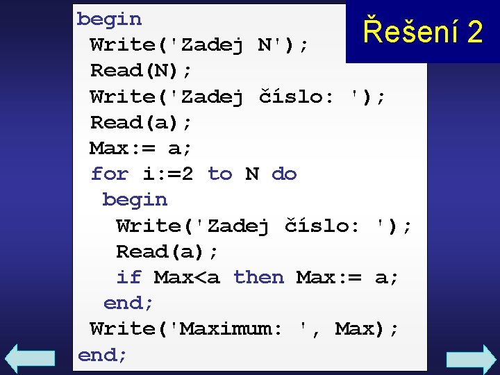 begin Řešení Write('Zadej N'); Řešení 2 Read(N); Write('Zadej číslo: '); Read(a); Max: = a;