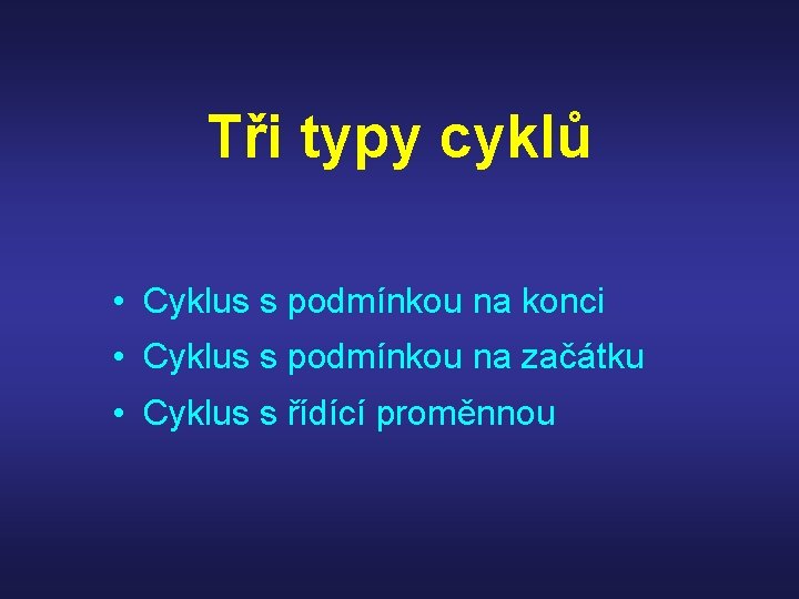 Tři typy cyklů • Cyklus s podmínkou na konci • Cyklus s podmínkou na