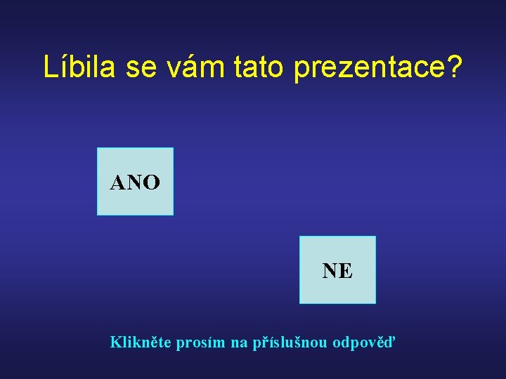 Líbila se vám tato prezentace? ANO NE Klikněte prosím na příslušnou odpověď 