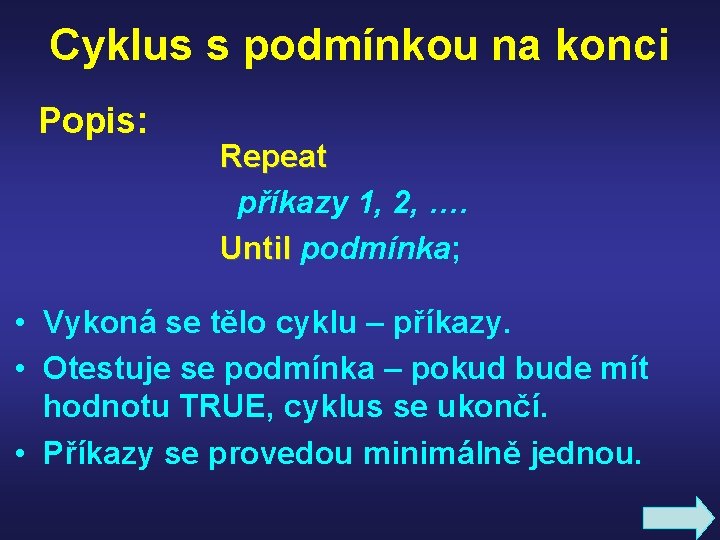 Cyklus s podmínkou na konci Popis: Repeat příkazy 1, 2, …. Until podmínka; Until