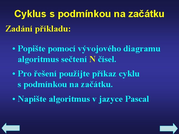 Cyklus s podmínkou na začátku Zadání příkladu: • Popište pomocí vývojového diagramu algoritmus sečtení