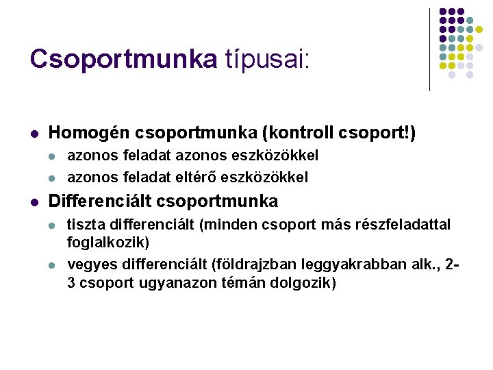 Csoportmunka típusai: l Homogén csoportmunka (kontroll csoport!) l l l azonos feladat azonos eszközökkel