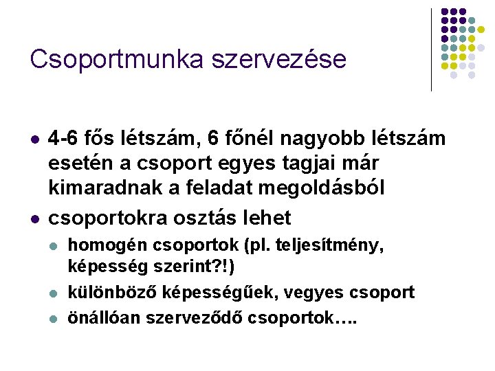 Csoportmunka szervezése l l 4 -6 fős létszám, 6 főnél nagyobb létszám esetén a