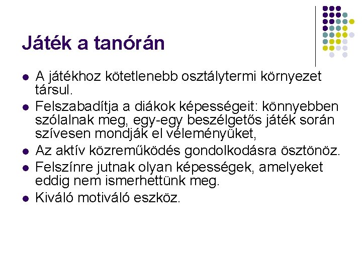 Játék a tanórán l l l A játékhoz kötetlenebb osztálytermi környezet társul. Felszabadítja a