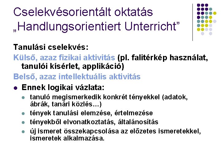 Cselekvésorientált oktatás „Handlungsorientiert Unterricht” Tanulási cselekvés: Külső, azaz fizikai aktivitás (pl. falitérkép használat, tanulói