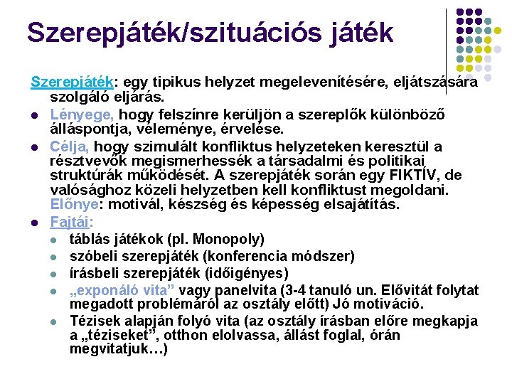 Szerepjáték/szituációs játék Szerepjáték: egy tipikus helyzet megelevenítésére, eljátszására szolgáló eljárás. l Lényege, hogy felszínre