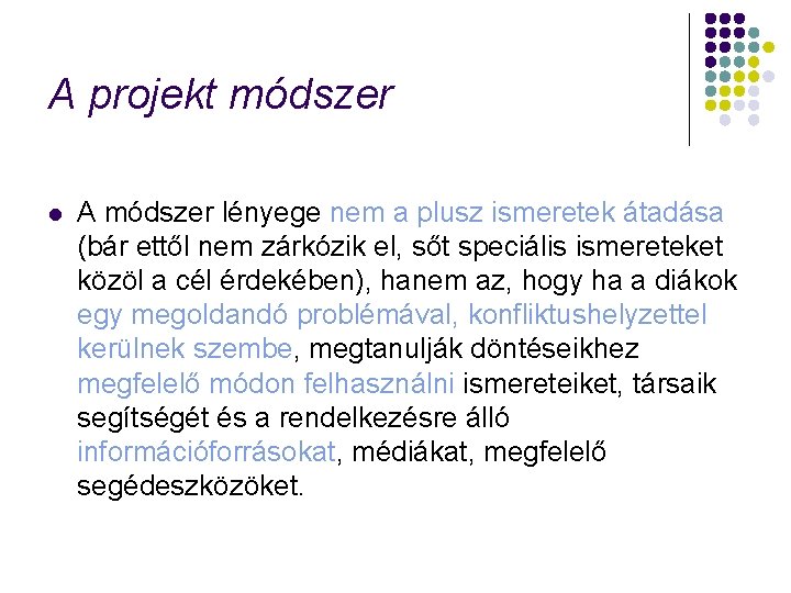 A projekt módszer l A módszer lényege nem a plusz ismeretek átadása (bár ettől