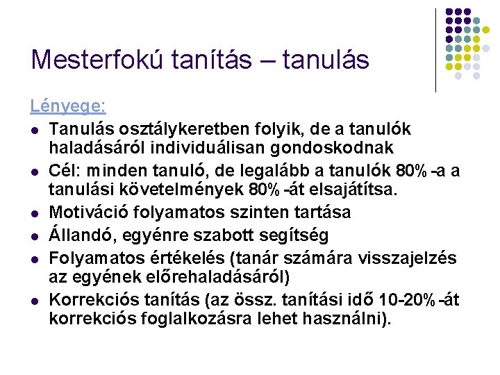 Mesterfokú tanítás – tanulás Lényege: l Tanulás osztálykeretben folyik, de a tanulók haladásáról individuálisan