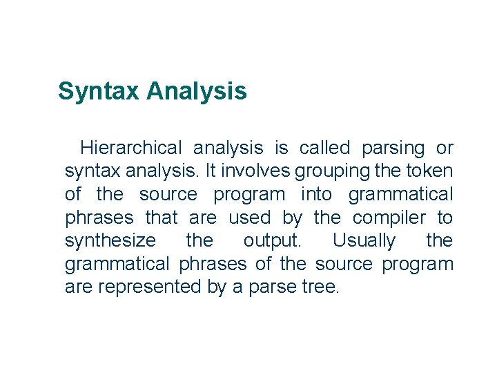 Syntax Analysis Hierarchical analysis is called parsing or syntax analysis. It involves grouping the