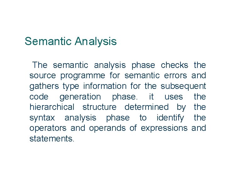 Semantic Analysis The semantic analysis phase checks the source programme for semantic errors and