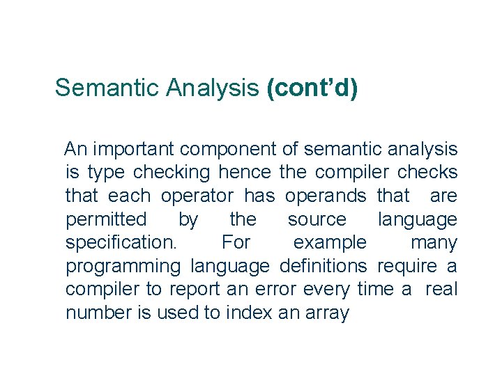 Semantic Analysis (cont’d) An important component of semantic analysis is type checking hence the