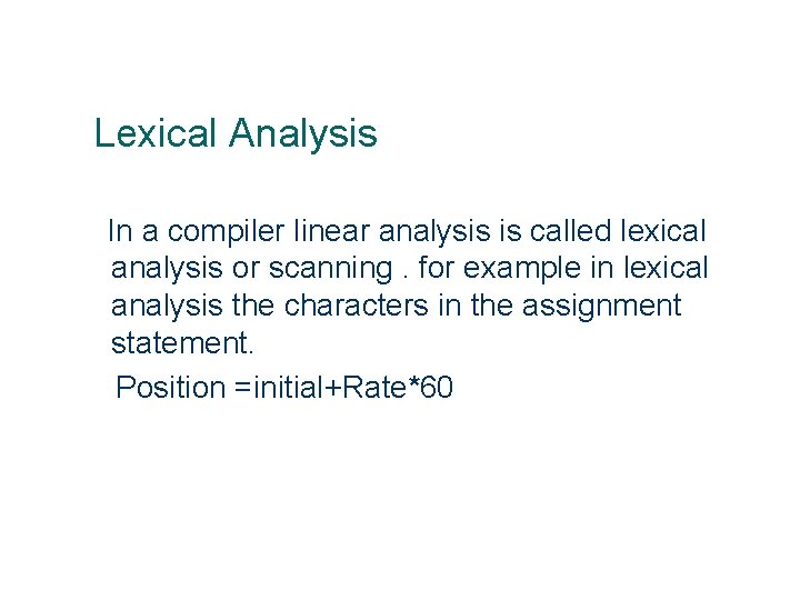 Lexical Analysis In a compiler linear analysis is called lexical analysis or scanning. for