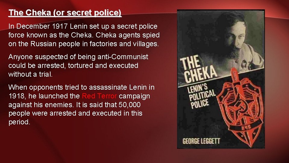 The Cheka (or secret police) In December 1917 Lenin set up a secret police