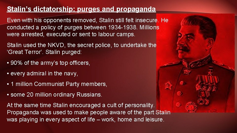 Stalin’s dictatorship: purges and propaganda Even with his opponents removed, Stalin still felt insecure.