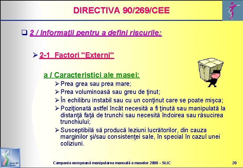 DIRECTIVA 90/269/CEE q 2 / Informaţii pentru a defini riscurile: Ø 2 -1 Factori