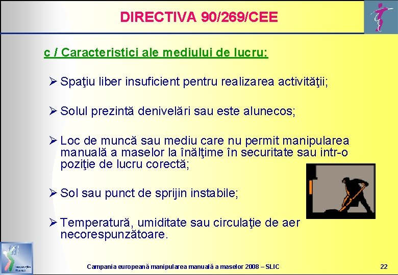 DIRECTIVA 90/269/CEE c / Caracteristici ale mediului de lucru: Ø Spaţiu liber insuficient pentru